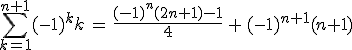 \sum_{k=1}^{n+1}(-1)^kk\,=\,\frac{(-1)^n(2n+1)-1}{4}\,+\,(-1)^{n+1}(n+1)
